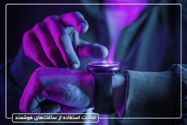 اهمیت استفاده از ساعت‌ های هوشمند