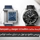 بررسی بلانک‌پن و ژاگر لوکولتر در دنیای ساعت لوکس